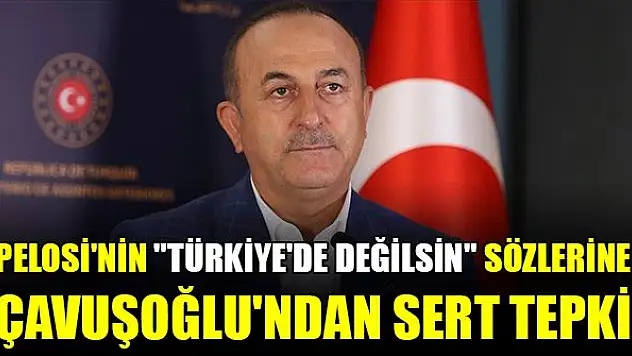 Pelosi'nin 'Türkiye'de değilsin' sözlerine Çavuşoğlu'ndan sert tepki