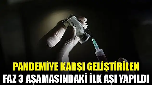 Pandemiye karşı geliştirilen FAZ 3 aşamasındaki ilk aşı yapıldı
