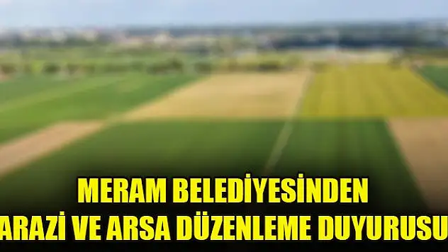 Meram Belediyesinden arazi ve arsa düzenleme duyurusu