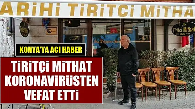 Konya'ya acı haber...Tiritçi Mithat koronaviüsten vefat etti
