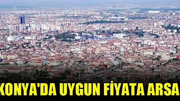 Konya'da uygun fiyata arsa!