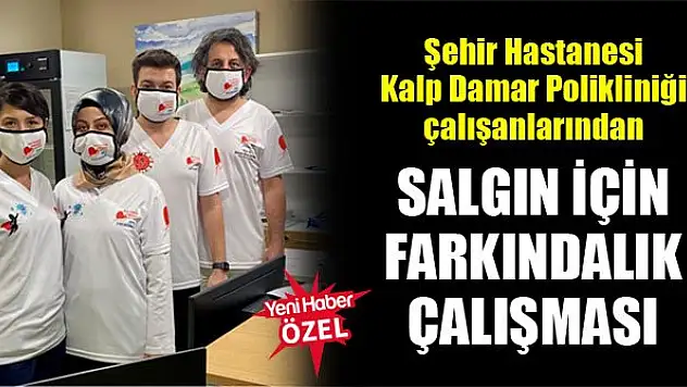 Şehir Hastanesi Kalp Damar Polikliniği çalışanlarından salgın için farkındalık çalışması