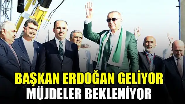 Başkan Erdoğan geliyor, müjdeler bekleniyor