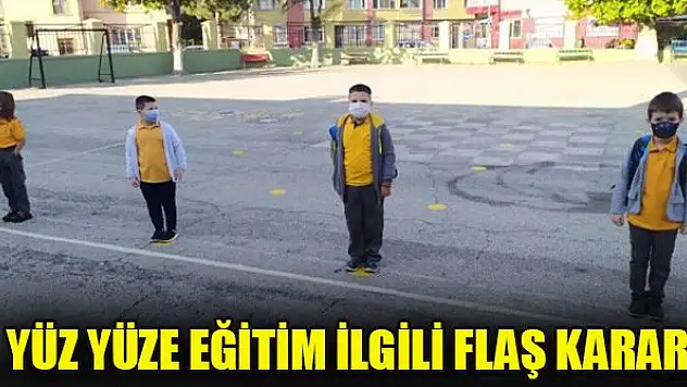 Yüz yüze eğitim ilgili flaş karar