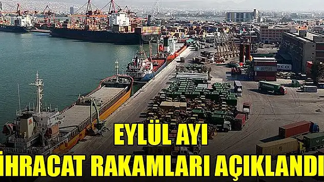 Eylül ayı ihracat rakamları açıklandı