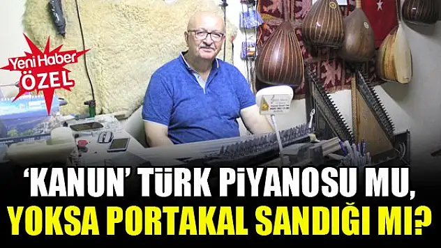 'Kanun' Türk piyanosu mu, yoksa portakal sandığı mı?
