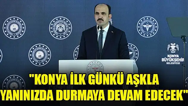 Altay: 'Konya ilk günkü aşkla yanınızda durmaya devam edecek'