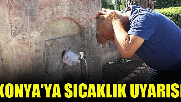 Meteoroloji'den Konya'ya sıcaklık uyarısı