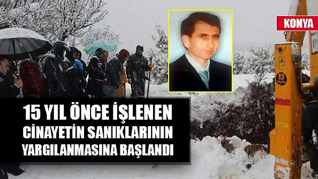 Konya'da 15 yıl önce işlenen cinayetin sanıklarının yargılanmasına başlandı