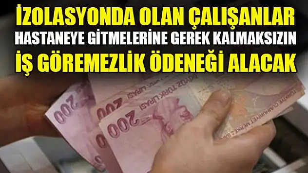 İzolasyonda olan çalışanlar hastaneye gitmelerine gerek kalmaksızın iş göremezlik ödeneği alacak