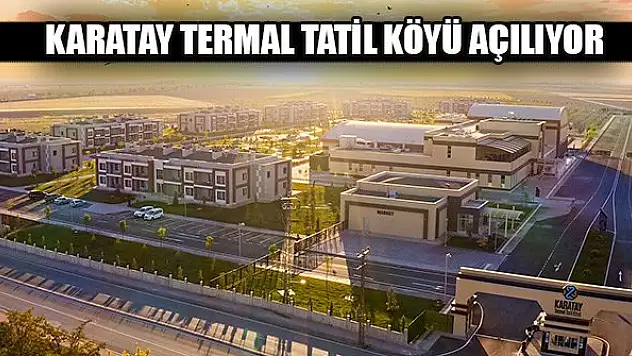 Karatay Termal Tatil Köyü açılıyor