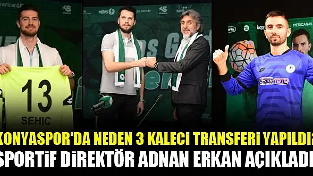 Konyaspor'da neden 3 kaleci transferi yapıldı? Sportif Direktör Adnan Erkan açıkladı!