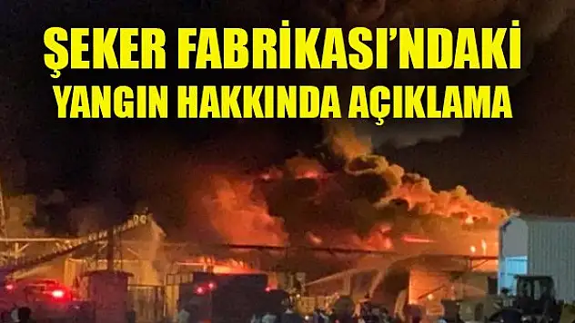 Şeker Fabrikası'ndaki yangın hakkında açıklama