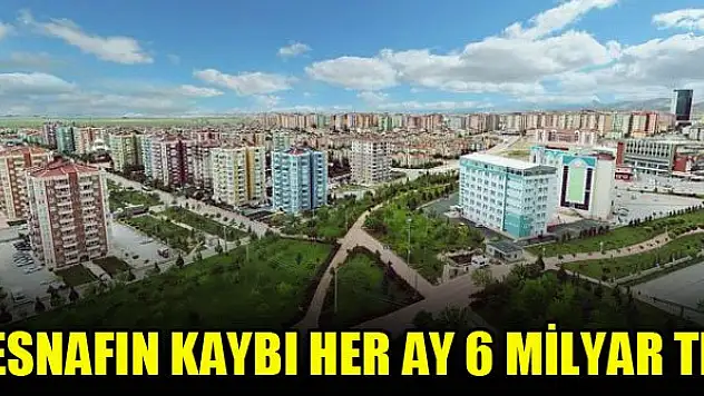 Esnafın kaybı her ay 6 milyar TL