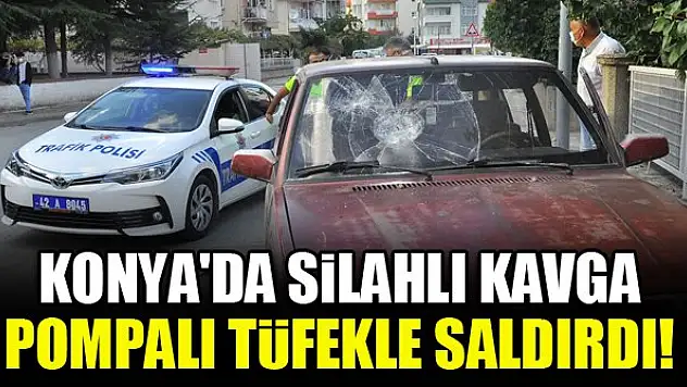 Konya'da silahlı kavga...Pompalı tüfekle saldırdı!