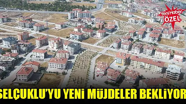 Selçuklu'yu yeni müjdeler bekliyor!