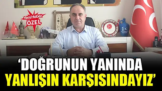 MHP Konya İl Başkanı Remzi Karaarslan: Doğrunun yanında yanlışın karşısındayız