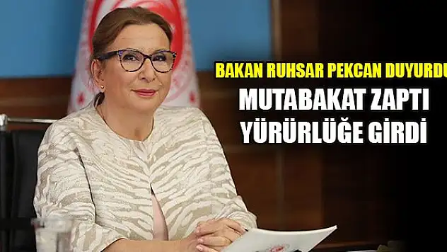 Bakan Ruhsar Pekcan duyurdu: Mutabakat zaptı yürürlüğe girdi