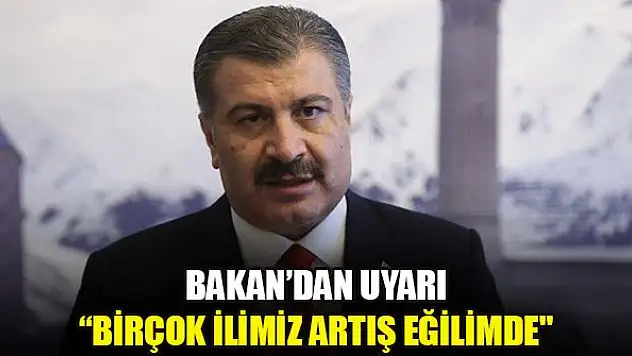 Sağlık Bakanı Koca uyardı: Bir haftadır başta İstanbul ve Bursa birçok ilimiz artış eğilimde