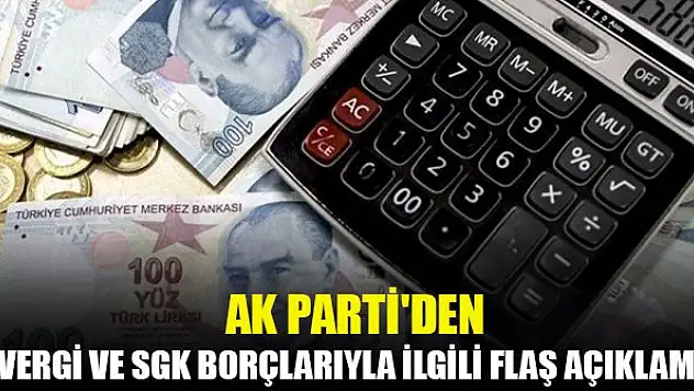 AK Parti'den vergi ve SGK borçlarıyla ilgili flaş açıklama