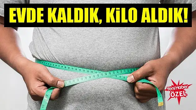 Pandemi süreci kilo aldırdı