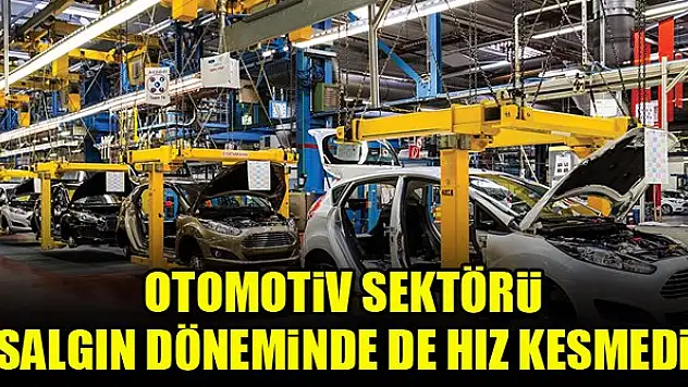Otomotiv sektörü salgın döneminde de hız kesmedi