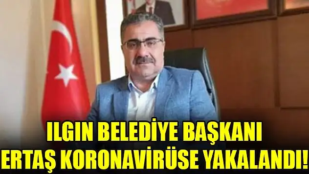 Ilgın Belediye Başkanı Ertaş koronavirüse yakalandı