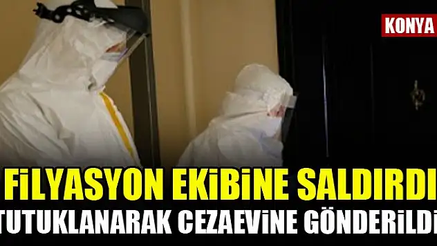 Filyasyon ekibine saldırdı, tutuklanarak cezaevine gönderildi!
