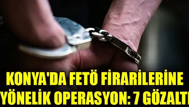 Konya'da FETÖ firarilerine yönelik operasyon: 7 gözaltı