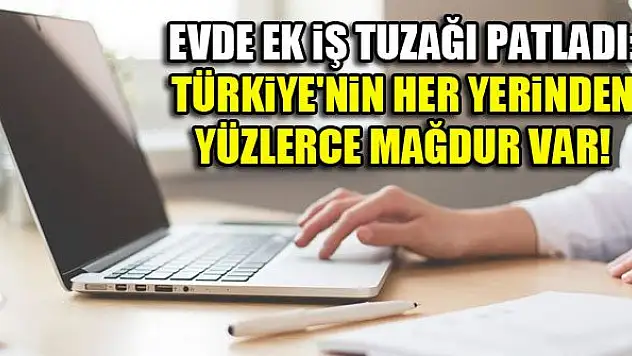 Evde ek iş tuzağı patladı: Türkiye'nin her yerinden yüzlerce mağdur var!