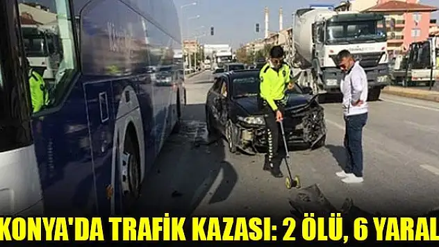 Konya'da trafik kazası: 2 ölü, 6 yaralı