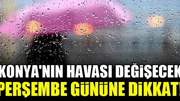 Konya'nın havası değişecek...Perşembe gününe dikkat!
