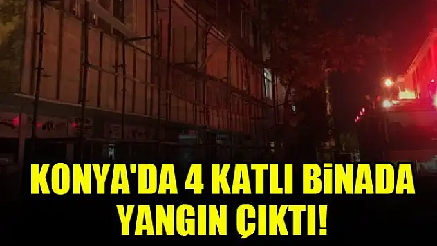 Konya'da 4 katlı binada yangın çıktı!
