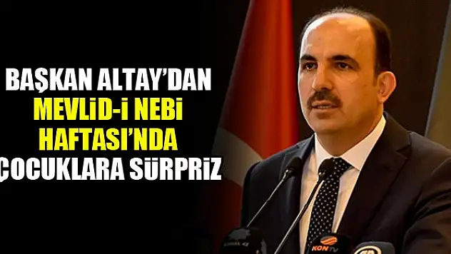 Başkan Altay'dan Mevlid-i Nebi Haftası'nda çocuklara sürpriz