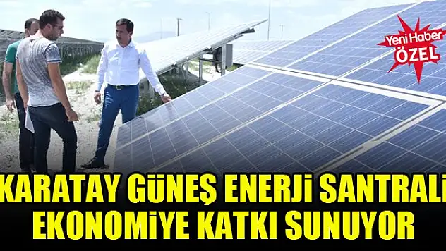 Karatay Güneş Enerji Santrali ekonomiye katkı sunuyor