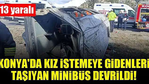Konya'da kız istemeye gidenleri taşıyan araç devrildi! 13 yaralı
