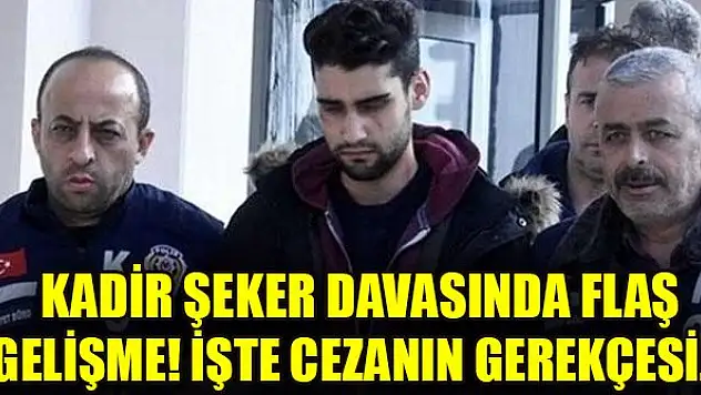 Kadir Şeker davasında flaş gelişme! İşte cezanın gerekçesi