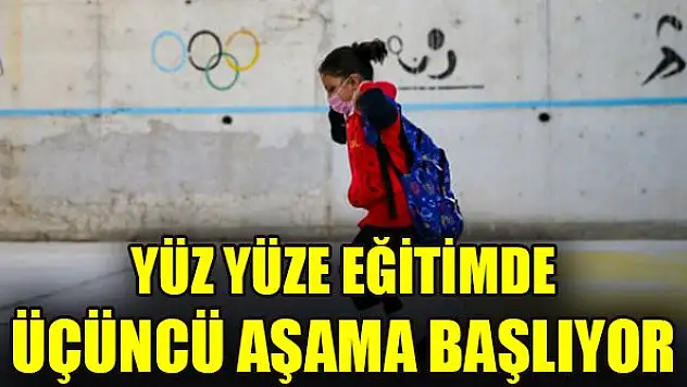 Yüz yüze eğitimde üçüncü aşama başlıyor