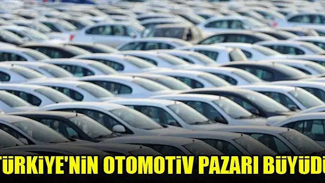 Türkiye'nin otomotiv pazarı büyüdü