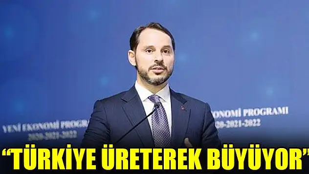 Hazine ve Maliye Bakanı Berat Albayrak: Türkiye üreterek büyüyor