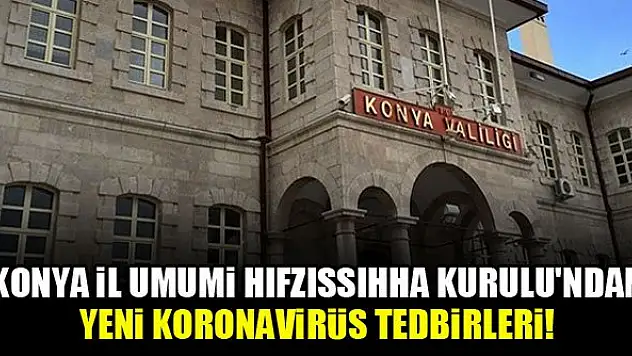 Konya İl Umumi Hıfzıssıhha Kurulu'ndan yeni koronavirüs tedbirleri!