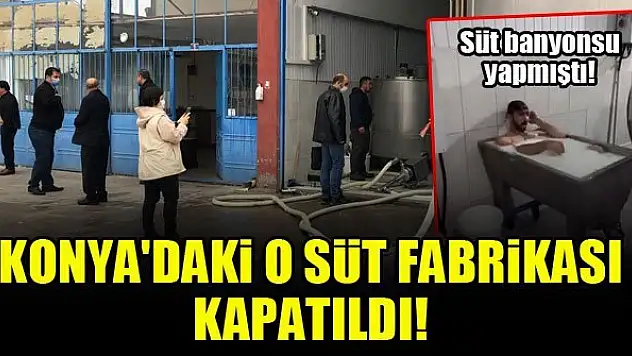 Konya'da 'iğrenç' görüntülerin çekildiği süt fabrikası kapatıldı!