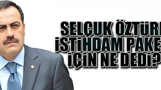 Selçuk Öztürk istihdam paketi için ne dedi?
