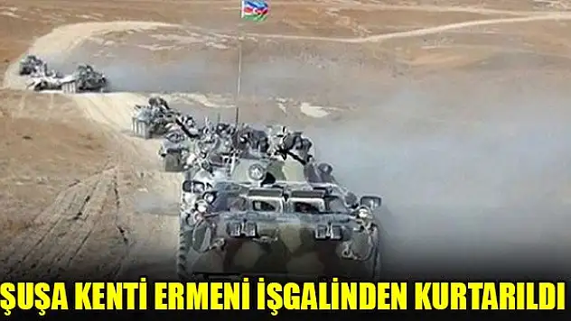 Şuşa kenti Ermeni işgalinden kurtarıldı