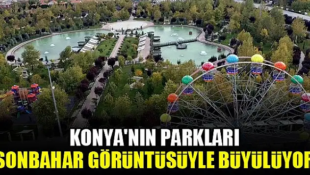 Konya'nın parkları sonbahar görüntüsüyle büyülüyor