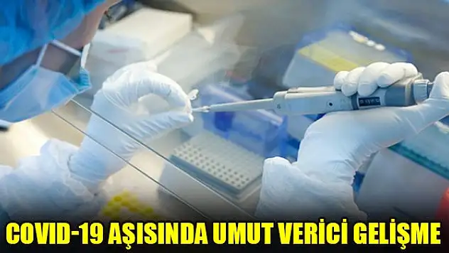 COVID-19 aşısında umut verici gelişme