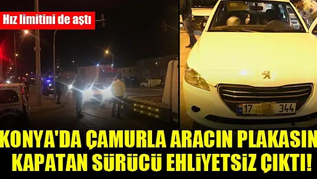 Konya'da çamurla aracın plakasını kapatan sürücü ehliyetsiz çıktı!