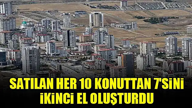 Satılan her 10 konuttan 7'sini ikinci el oluşturdu