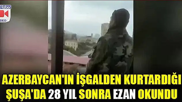 Şuşa'da 28 yıl sonra ezan okundu