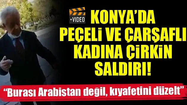 Konya'da peçeli ve çarşaflı kadına çirkin saldırı!